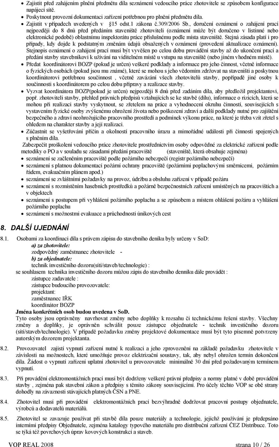 , doručení oznámení o zahájení prací nejpozději do 8 dnů před předáním staveniště zhotoviteli (oznámení může být doručeno v listinné nebo elektronické podobě) oblastnímu inspektorátu práce