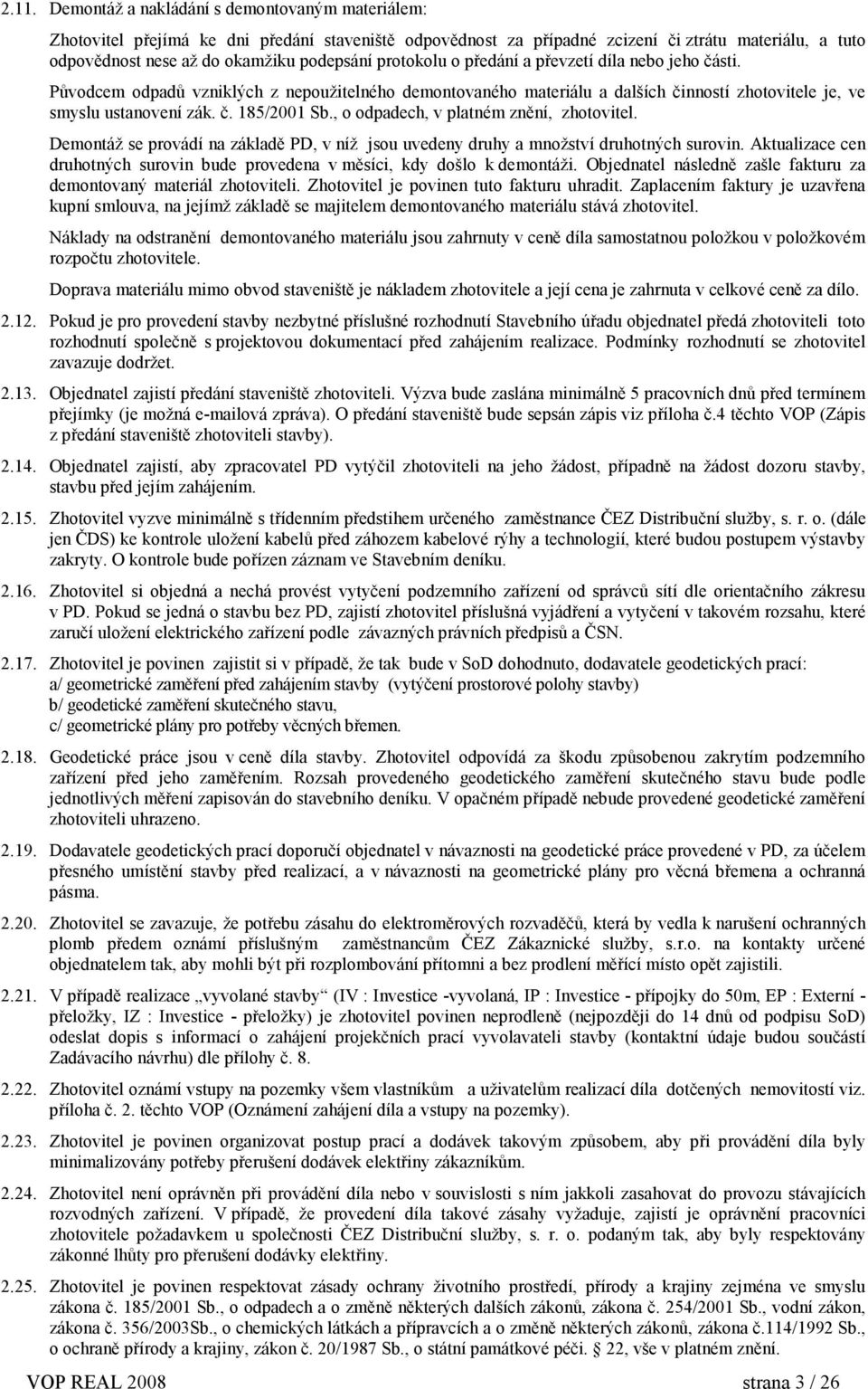 , o odpadech, v platném znění, zhotovitel. Demontáž se provádí na základě PD, v níž jsou uvedeny druhy a množství druhotných surovin.