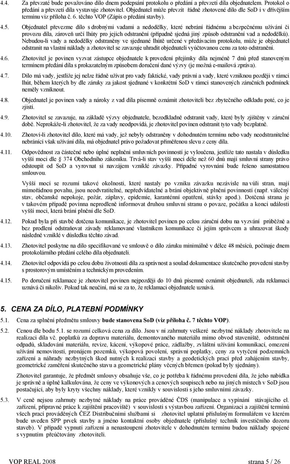 Objednatel převezme dílo s drobnými vadami a nedodělky, které nebrání řádnému a bezpečnému užívání či provozu díla, zároveň určí lhůty pro jejich odstranění (případně sjedná jiný způsob odstranění