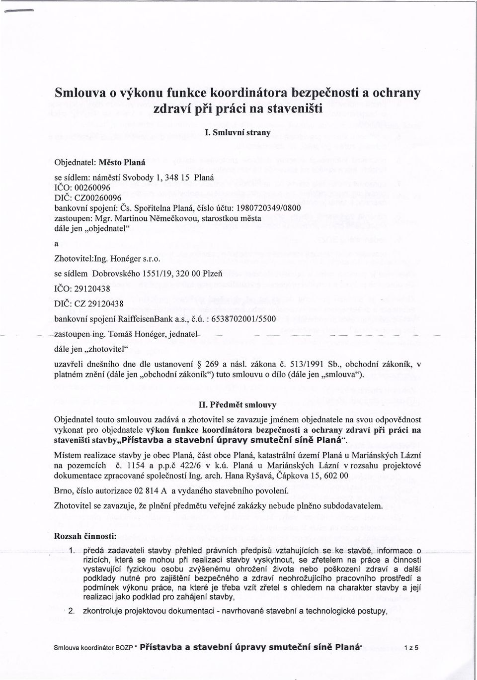 Martinou Němečkovou, starostkou města dále jen "objednatel" a Zhotovitel:Ing. Honéger s.r.o. se sídlem Dobrovského 1551/19,32000 Plzeň IČO: 29120438 DIČ: CZ 29120438 bankovní spojení RaiffeisenBank a.