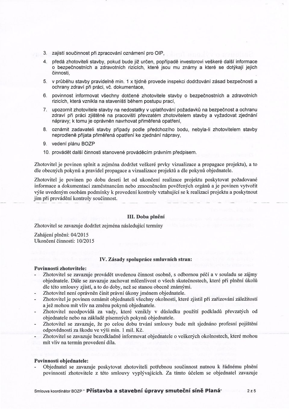 v průběhu stavby pravidelně min. 1 x týdně provede inspekci dodržování zásad bezpečnosti a ochrany zdraví při práci, vč. dokumentace, 6.