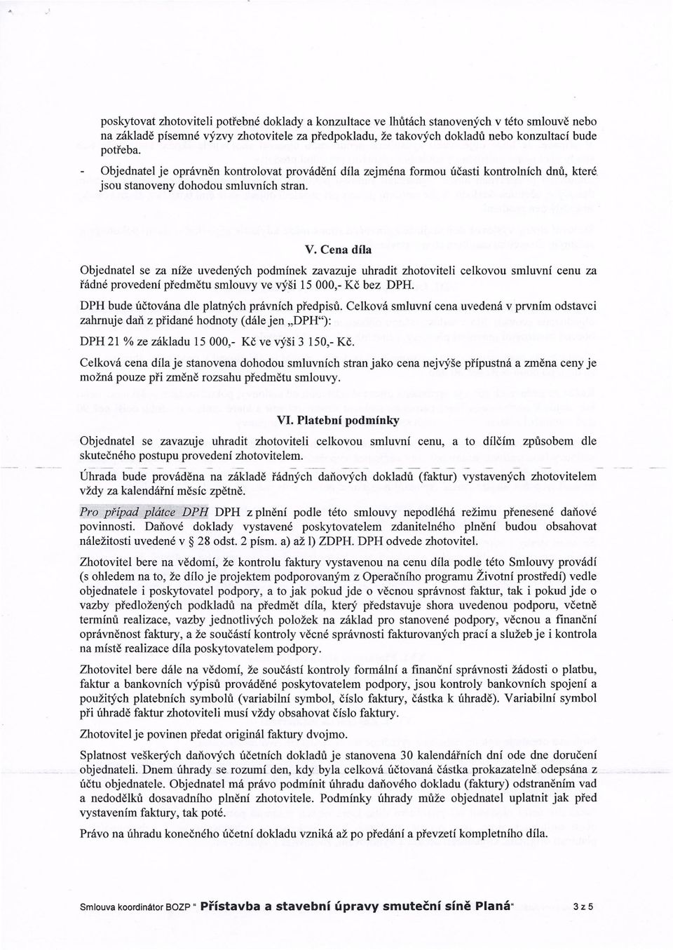 Cena díla Objednatel se za níže uvedených podmínek zavazuje uhradit zhotoviteli celkovou smluvní cenu za řádné provedení předmětu smlouvy ve výši 15 000,- Kč bez DPH.