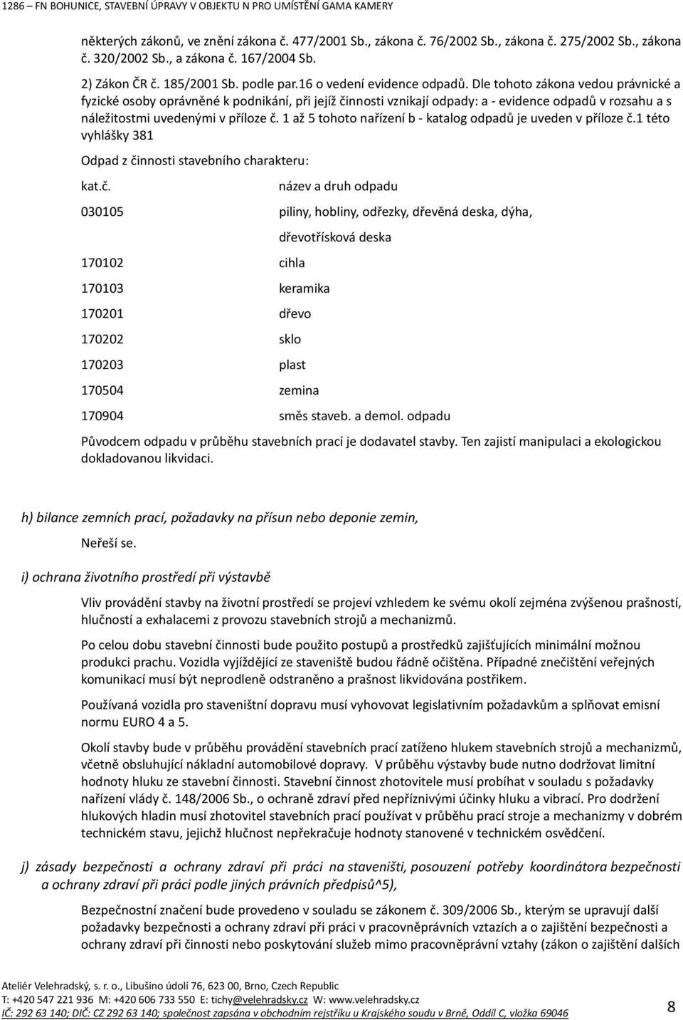 Dle tohoto zákona vedou právnické a fyzické osoby oprávněné k podnikání, při jejíž činnosti vznikají odpady: a - evidence odpadů v rozsahu a s náležitostmi uvedenými v příloze č.