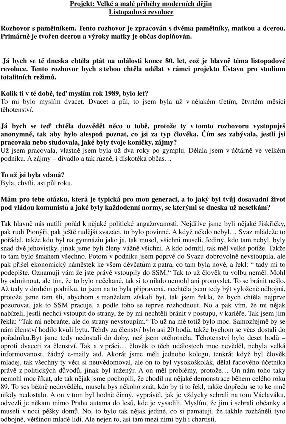 Tento rozhovor bych s tebou chtěla udělat v rámci projektu Ústavu pro studium totalitních režimů. Kolik ti v té době, teď myslím rok 1989, bylo let? To mi bylo myslím dvacet.