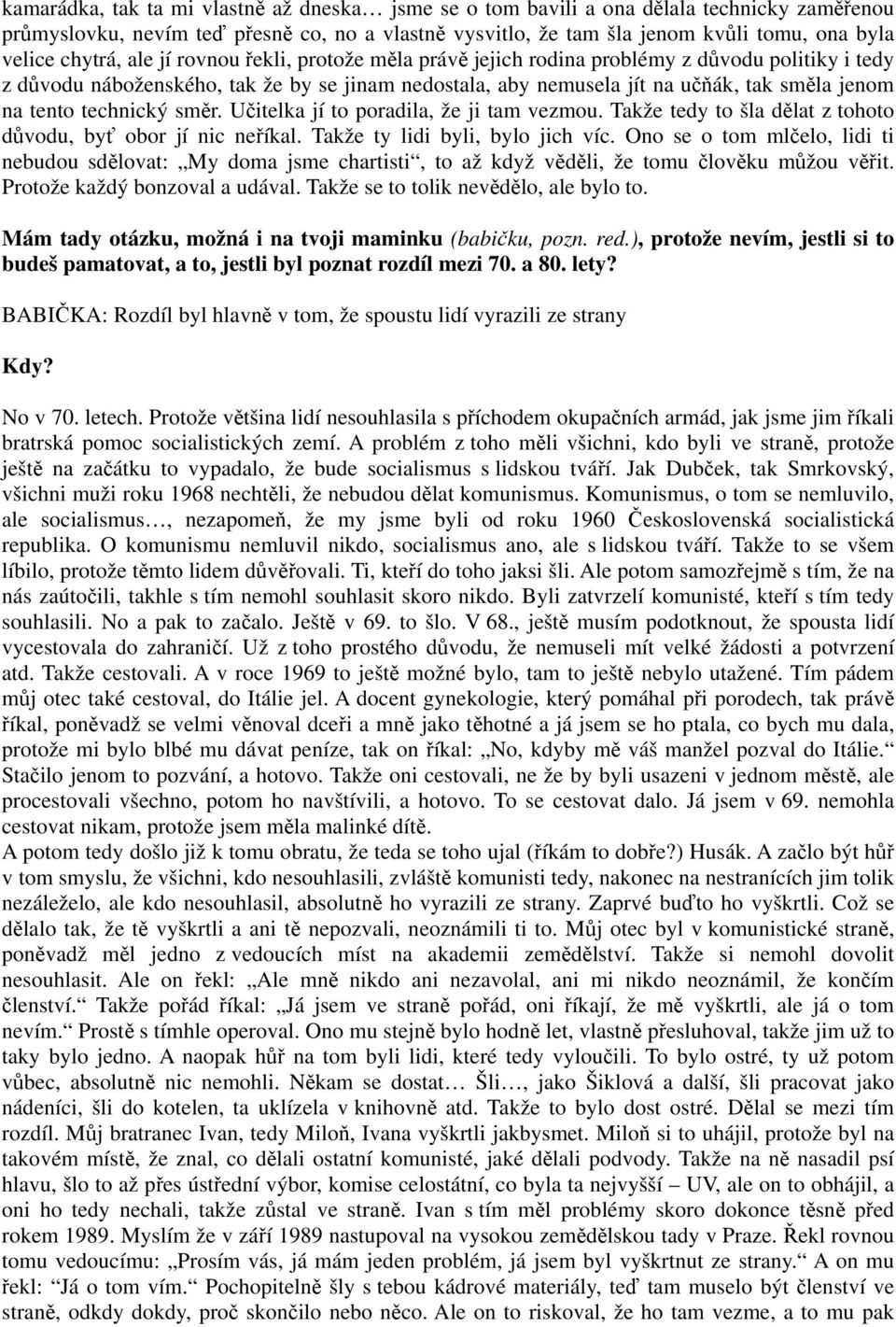 tento technický směr. Učitelka jí to poradila, že ji tam vezmou. Takže tedy to šla dělat z tohoto důvodu, byť obor jí nic neříkal. Takže ty lidi byli, bylo jich víc.