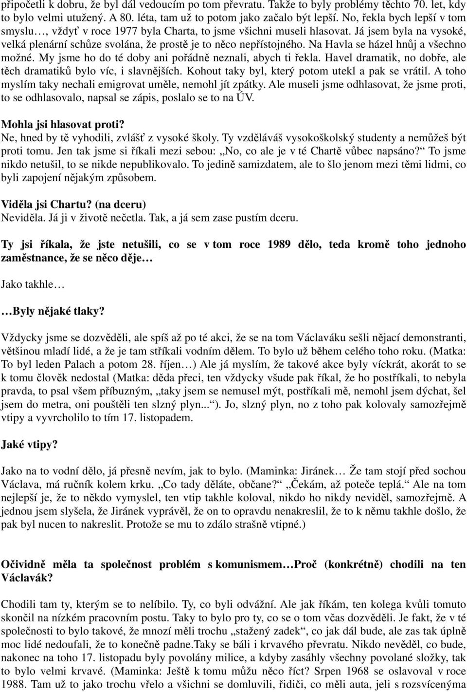 Na Havla se házel hnůj a všechno možné. My jsme ho do té doby ani pořádně neznali, abych ti řekla. Havel dramatik, no dobře, ale těch dramatiků bylo víc, i slavnějších.