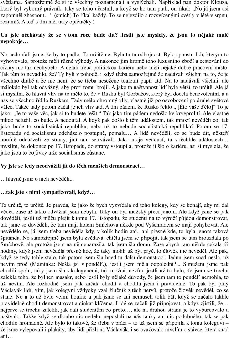 To se nejezdilo s rozsvícenými světly v létě v srpnu, rozumíš. A teď s tím měl taky oplétačky.) Co jste očekávaly že se v tom roce bude dít?