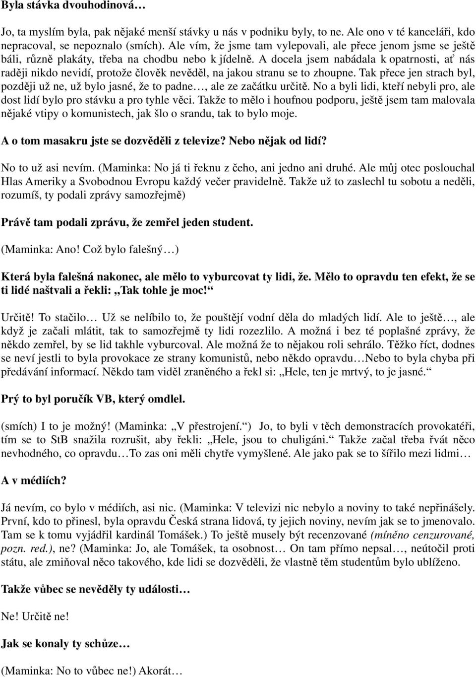 A docela jsem nabádala k opatrnosti, ať nás raději nikdo nevidí, protože člověk nevěděl, na jakou stranu se to zhoupne.