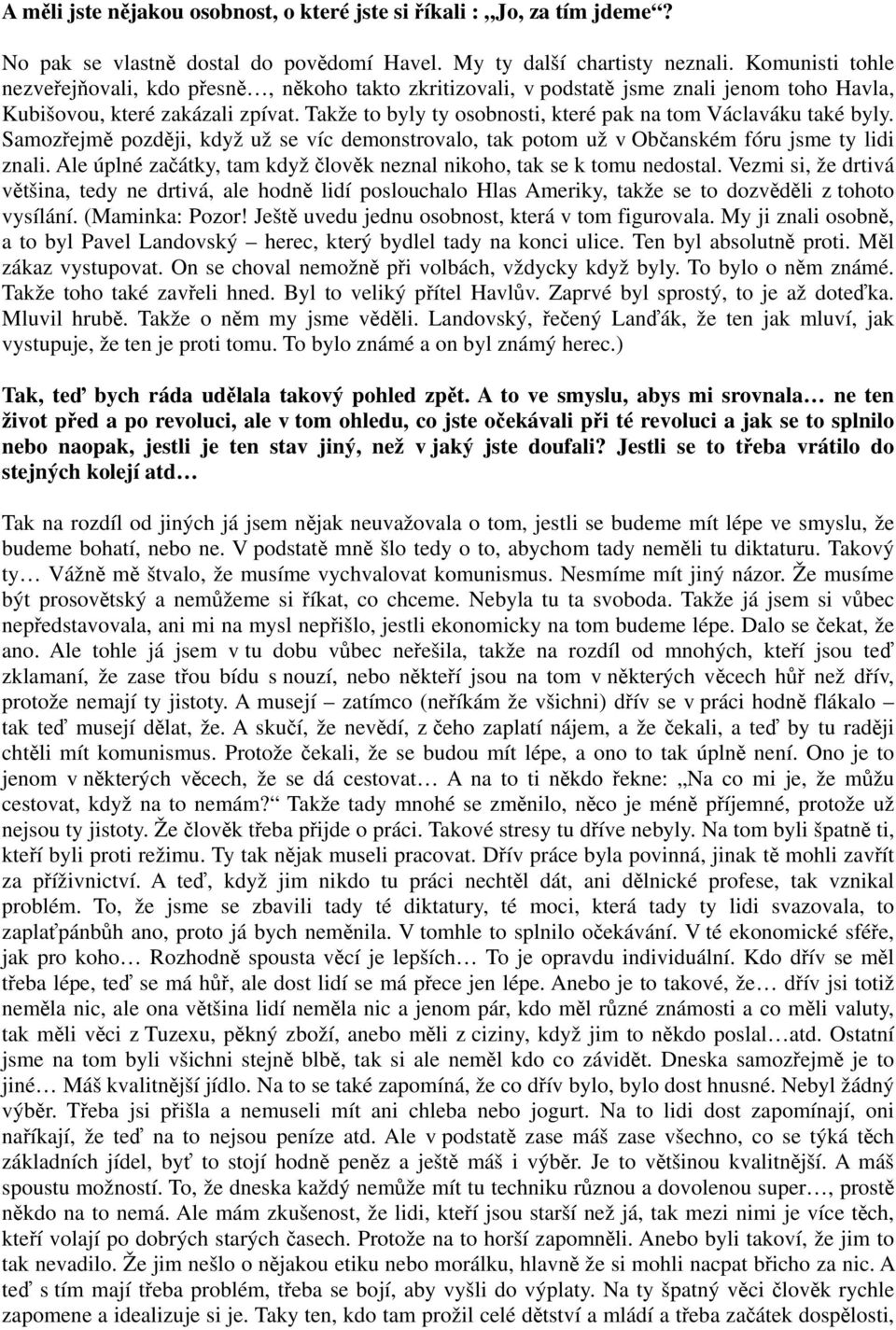 Takže to byly ty osobnosti, které pak na tom Václaváku také byly. Samozřejmě později, když už se víc demonstrovalo, tak potom už v Občanském fóru jsme ty lidi znali.