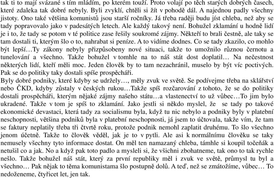 Bohužel zklamání u hodně lidí je i to, že tady se potom v té politice zase řešily soukromé zájmy. Někteří to brali čestně, ale taky se tam dostali ti, kterým šlo o to, nahrabat si peníze.