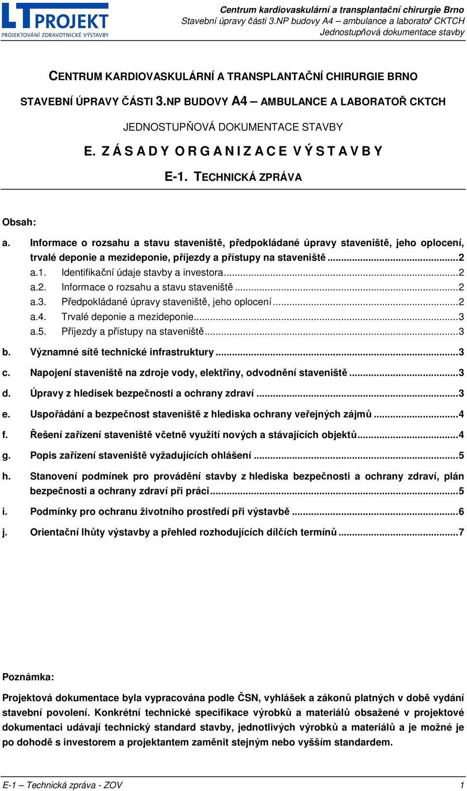 Informace o rozsahu a stavu staveniště, předpokládané úpravy staveniště, jeho oplocení, trvalé deponie a mezideponie, příjezdy a přístupy na staveniště... 2 a.1.