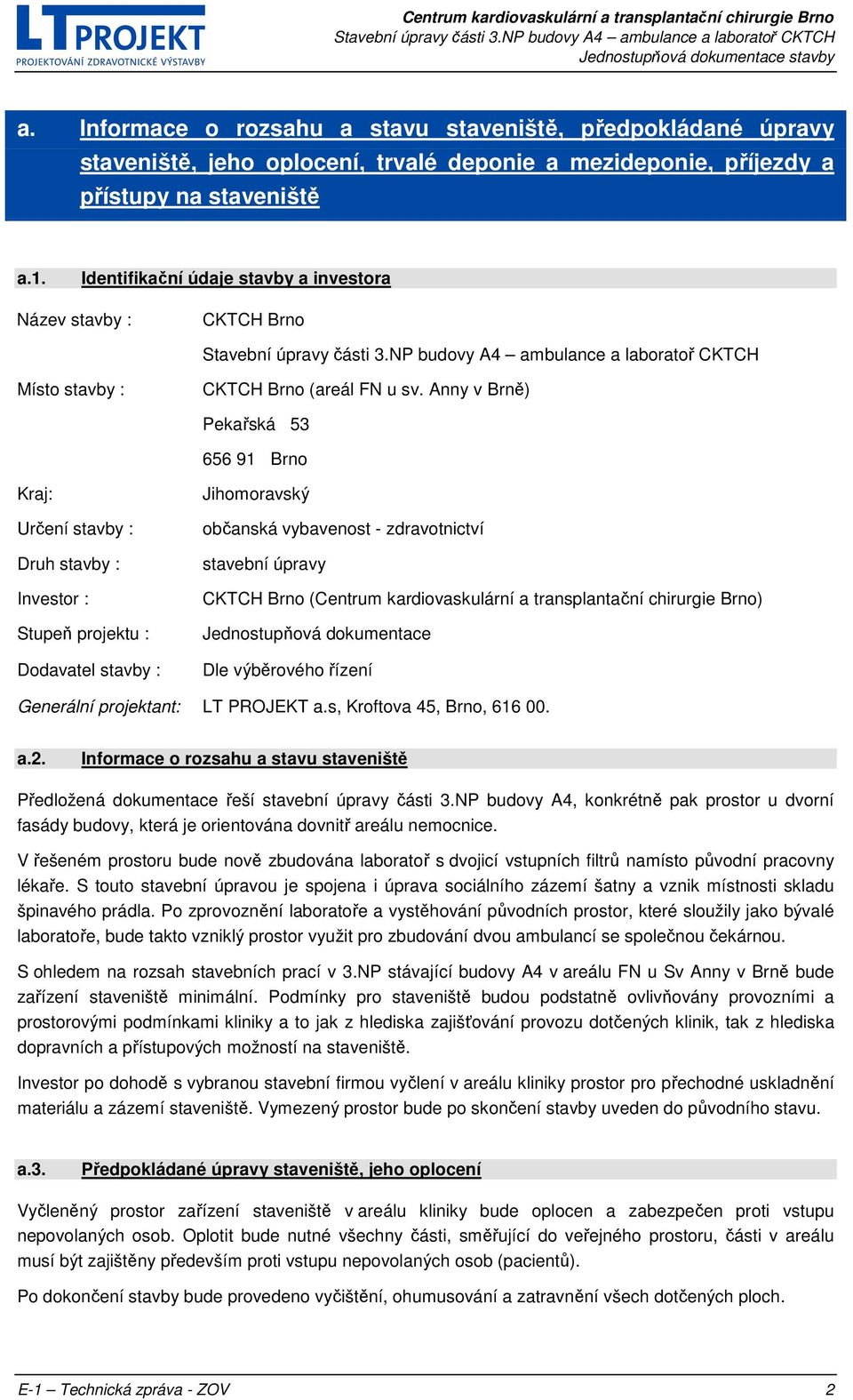 Anny v Brně) Pekařská 53 656 91 Brno Kraj: Určení stavby : Druh stavby : Investor : Stupeň projektu : Dodavatel stavby : Jihomoravský občanská vybavenost - zdravotnictví stavební úpravy CKTCH Brno