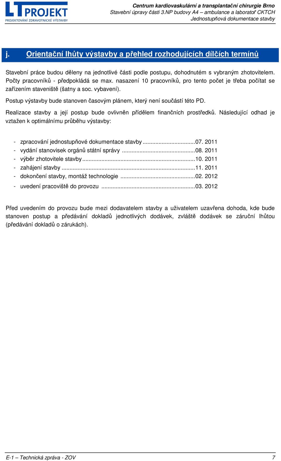 Postup výstavby bude stanoven časovým plánem, který není součástí této PD. Realizace stavby a její postup bude ovlivněn přídělem finančních prostředků.