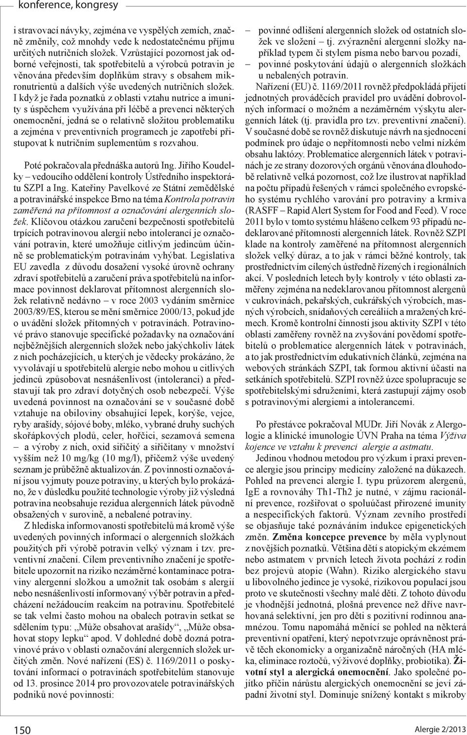 I když je řada poznatků z oblasti vztahu nutrice a imunity s úspěchem využívána při léčbě a prevenci některých onemocnění, jedná se o relativně složitou problematiku a zejména v preventivních