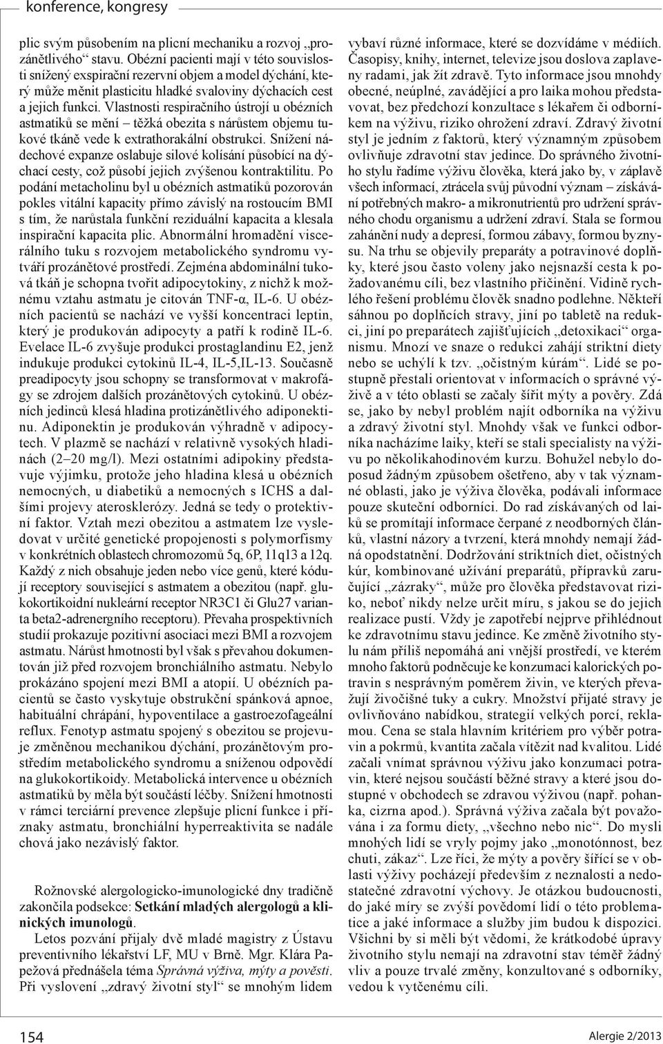 Vlastnosti respiračního ústrojí u obézních astmatiků se mění těžká obezita s nárůstem objemu tukové tkáně vede k extrathorakální obstrukci.