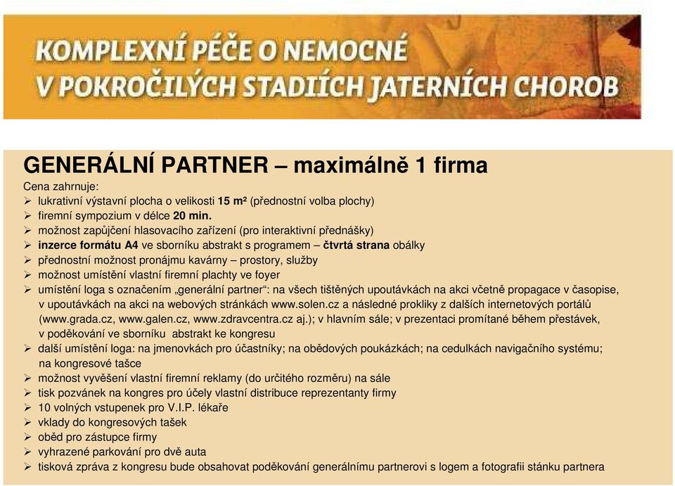 možnost umístění vlastní firemní plachty ve foyer umístění loga s označením generální partner : na všech tištěných upoutávkách na akci včetně propagace včasopise, v upoutávkách na akci na webových