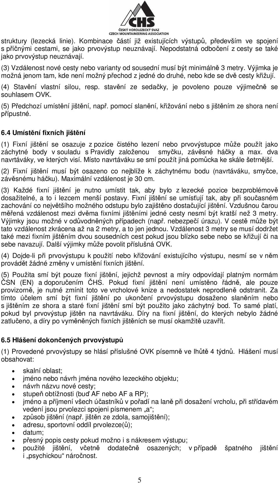 Výjimka je možná jenom tam, kde není možný p echod z jedné do druhé, nebo kde se dv cesty k ižují. (4) Stav ní vlastní silou, resp. stav ní ze seda ky, je povoleno pouze výjime se souhlasem OVK.