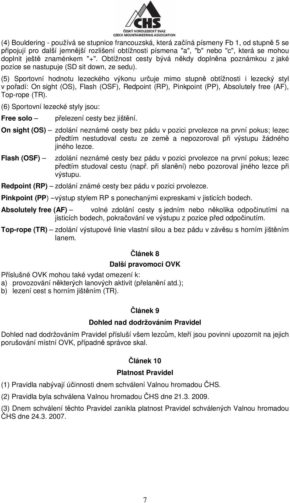 (5) Sportovní hodnotu lezeckého výkonu ur uje mimo stupn obtížnosti i lezecký styl v po adí: On sight (OS), Flash (OSF), Redpoint (RP), Pinkpoint (PP), Absolutely free (AF), Top-rope (TR).