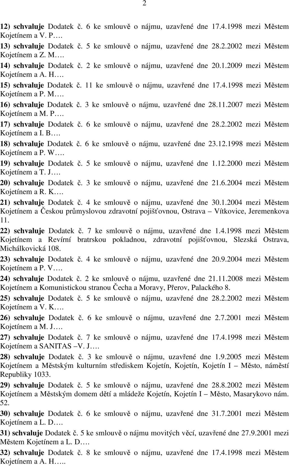 M. 16) schvaluje Dodatek č. 3 ke smlouvě o nájmu, uzavřené dne 28.11.2007 mezi Městem Kojetínem a M. P. 17) schvaluje Dodatek č. 6 ke smlouvě o nájmu, uzavřené dne 28.2.2002 mezi Městem Kojetínem a I.