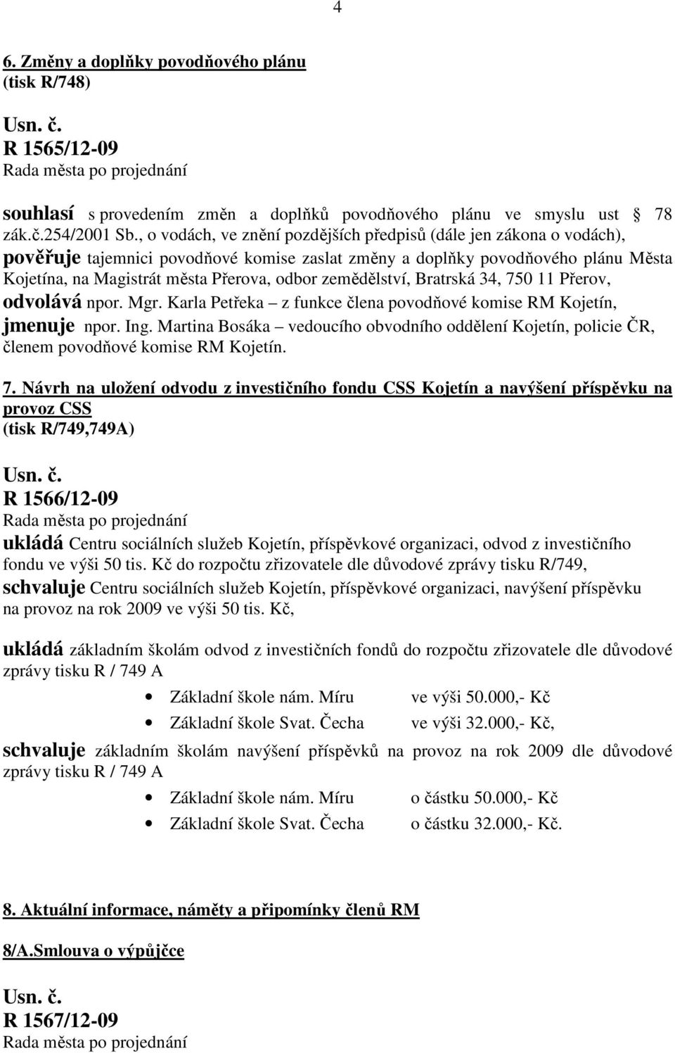 zemědělství, Bratrská 34, 750 11 Přerov, odvolává npor. Mgr. Karla Petřeka z funkce člena povodňové komise RM Kojetín, jmenuje npor. Ing.