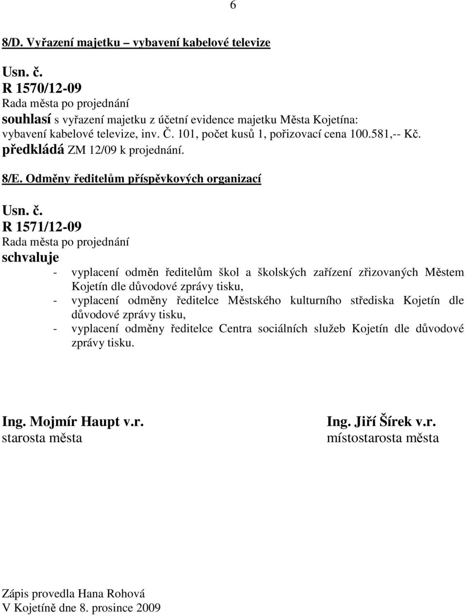 Odměny ředitelům příspěvkových organizací R 1571/12-09 schvaluje - vyplacení odměn ředitelům škol a školských zařízení zřizovaných Městem Kojetín dle důvodové zprávy tisku, - vyplacení