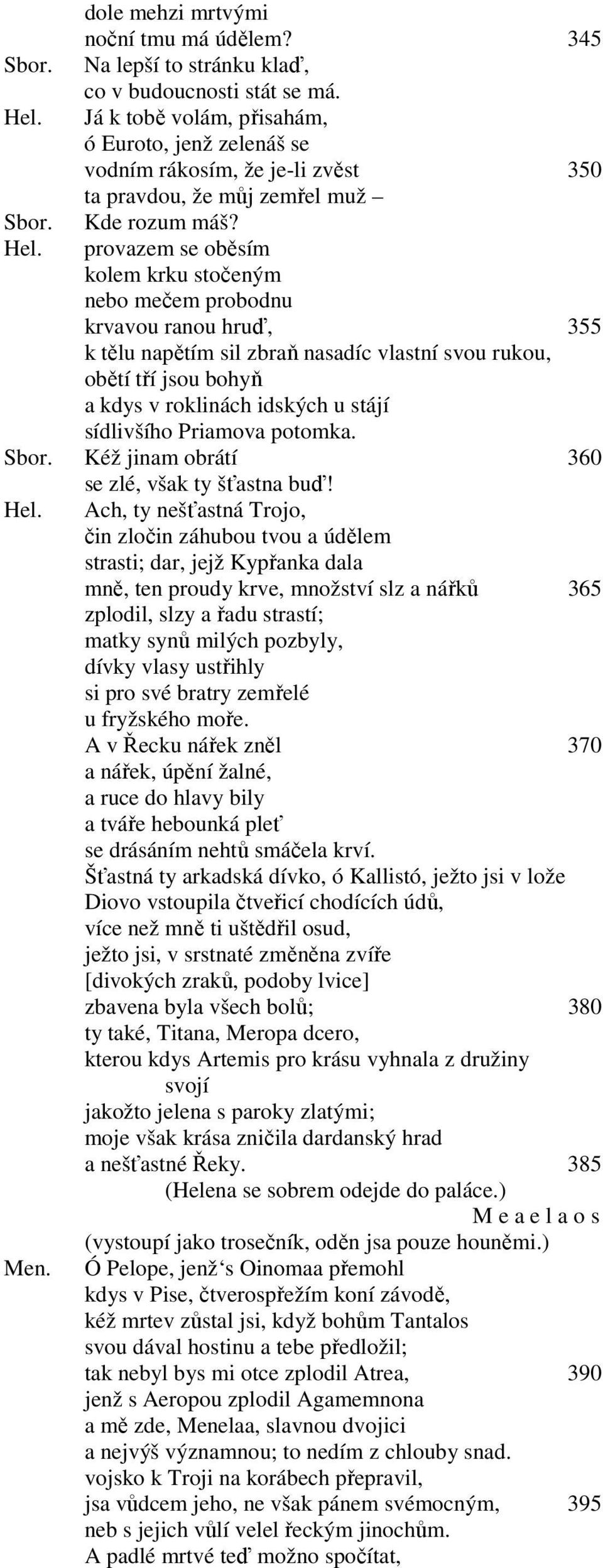 provazem se oběsím kolem krku stočeným nebo mečem probodnu krvavou ranou hruď, 355 k tělu napětím sil zbraň nasadíc vlastní svou rukou, obětí tří jsou bohyň a kdys v roklinách idských u stájí