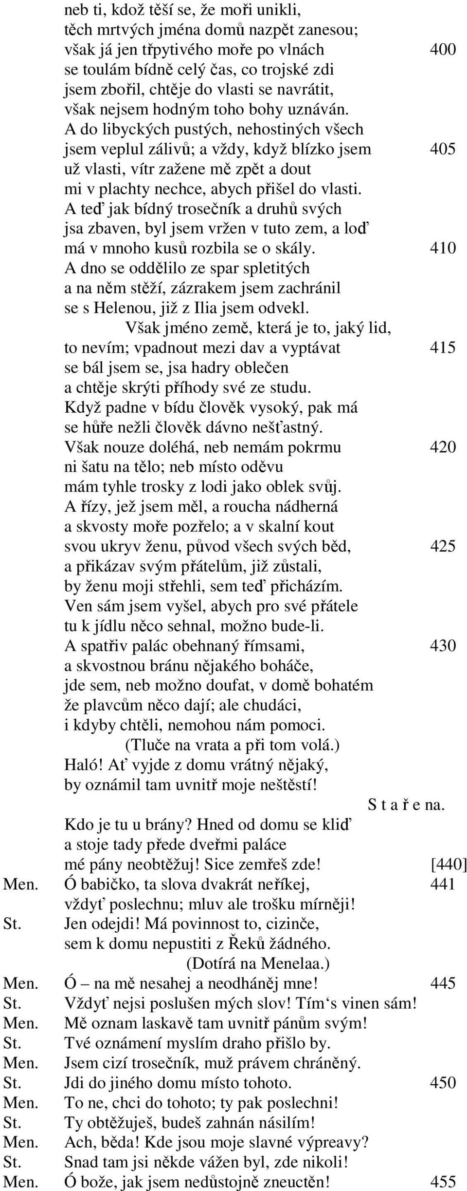 A do libyckých pustých, nehostiných všech jsem veplul zálivů; a vždy, když blízko jsem 405 už vlasti, vítr zažene mě zpět a dout mi v plachty nechce, abych přišel do vlasti.