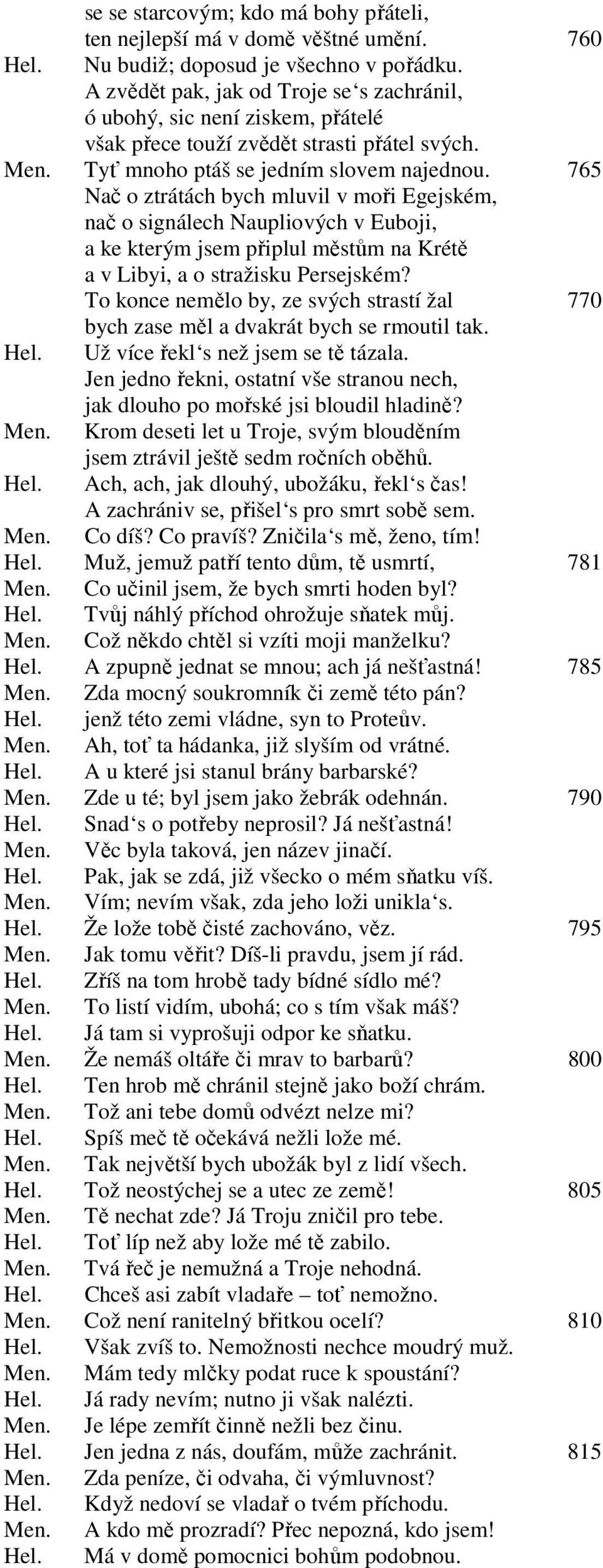 765 Nač o ztrátách bych mluvil v moři Egejském, nač o signálech Naupliových v Euboji, a ke kterým jsem připlul městům na Krétě a v Libyi, a o stražisku Persejském?