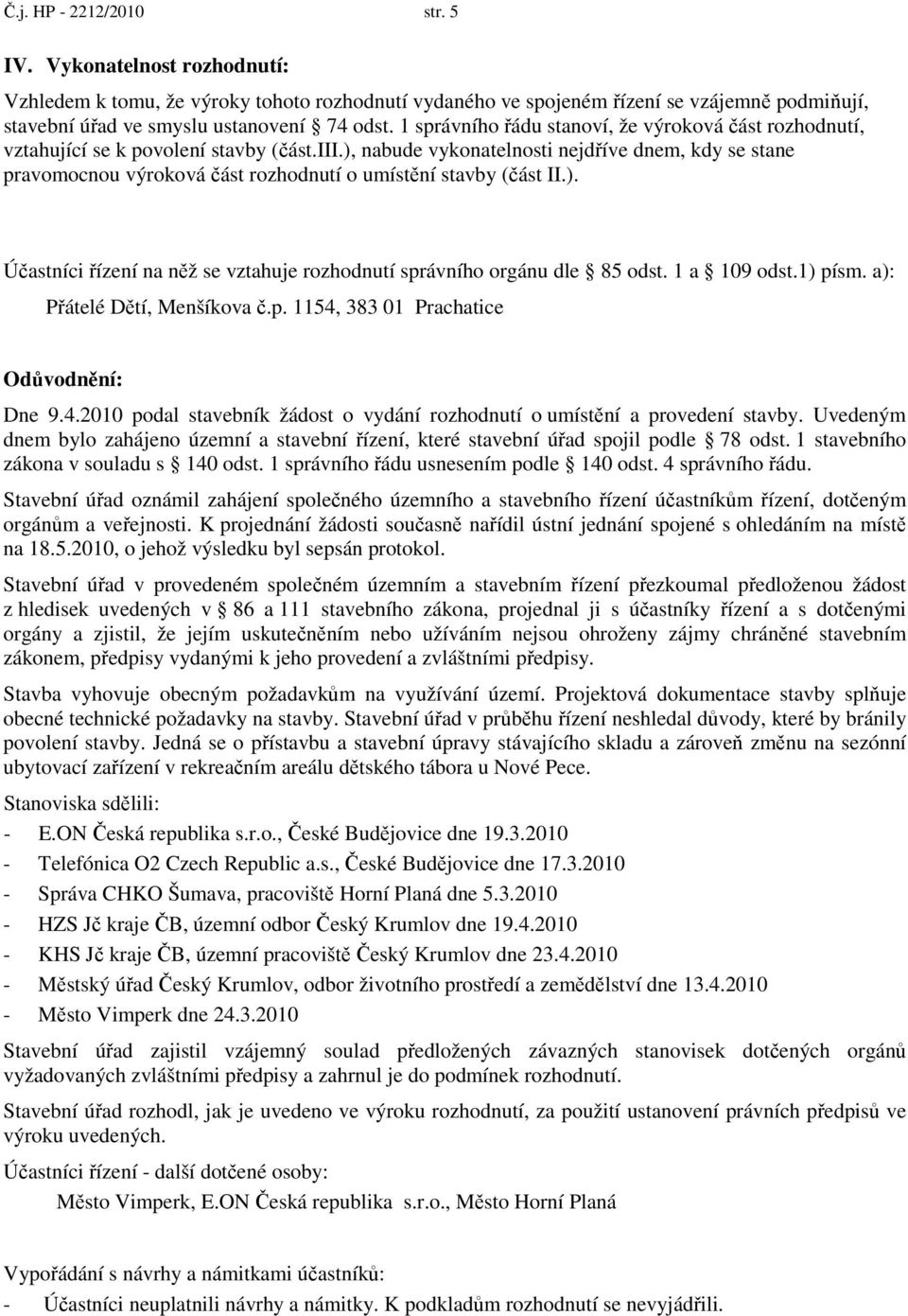 ), nabude vykonatelnosti nejdříve dnem, kdy se stane pravomocnou výroková část rozhodnutí o umístění stavby (část II.). Účastníci řízení na něž se vztahuje rozhodnutí správního orgánu dle 85 odst.