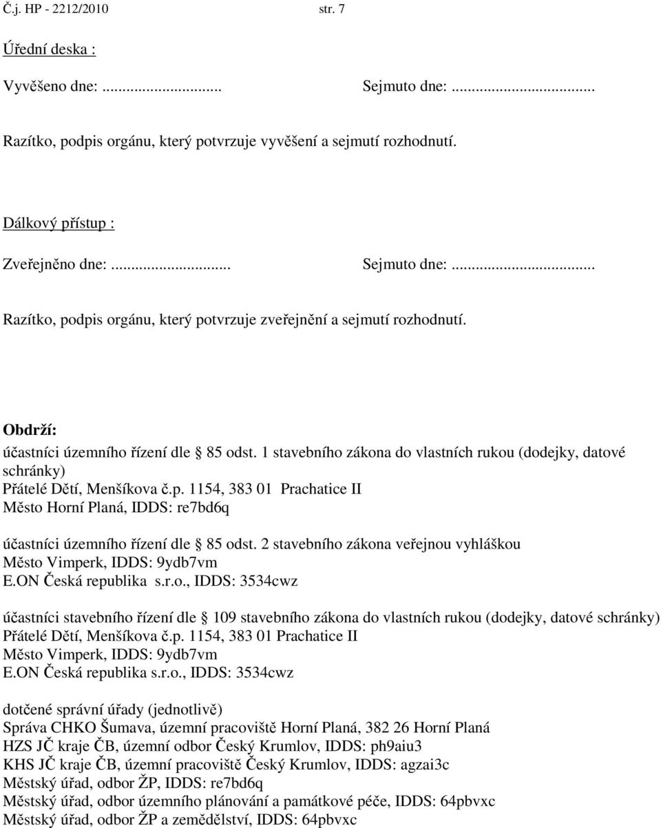 1154, 383 01 Prachatice II Město Horní Planá, IDDS: re7bd6q účastníci územního řízení dle 85 odst. 2 stavebního zákona veřejnou vyhláškou Město Vimperk, IDDS: 9ydb7vm E.ON Česká republika s.r.o., IDDS: 3534cwz účastníci stavebního řízení dle 109 stavebního zákona do vlastních rukou (dodejky, datové schránky) Přátelé Dětí, Menšíkova č.