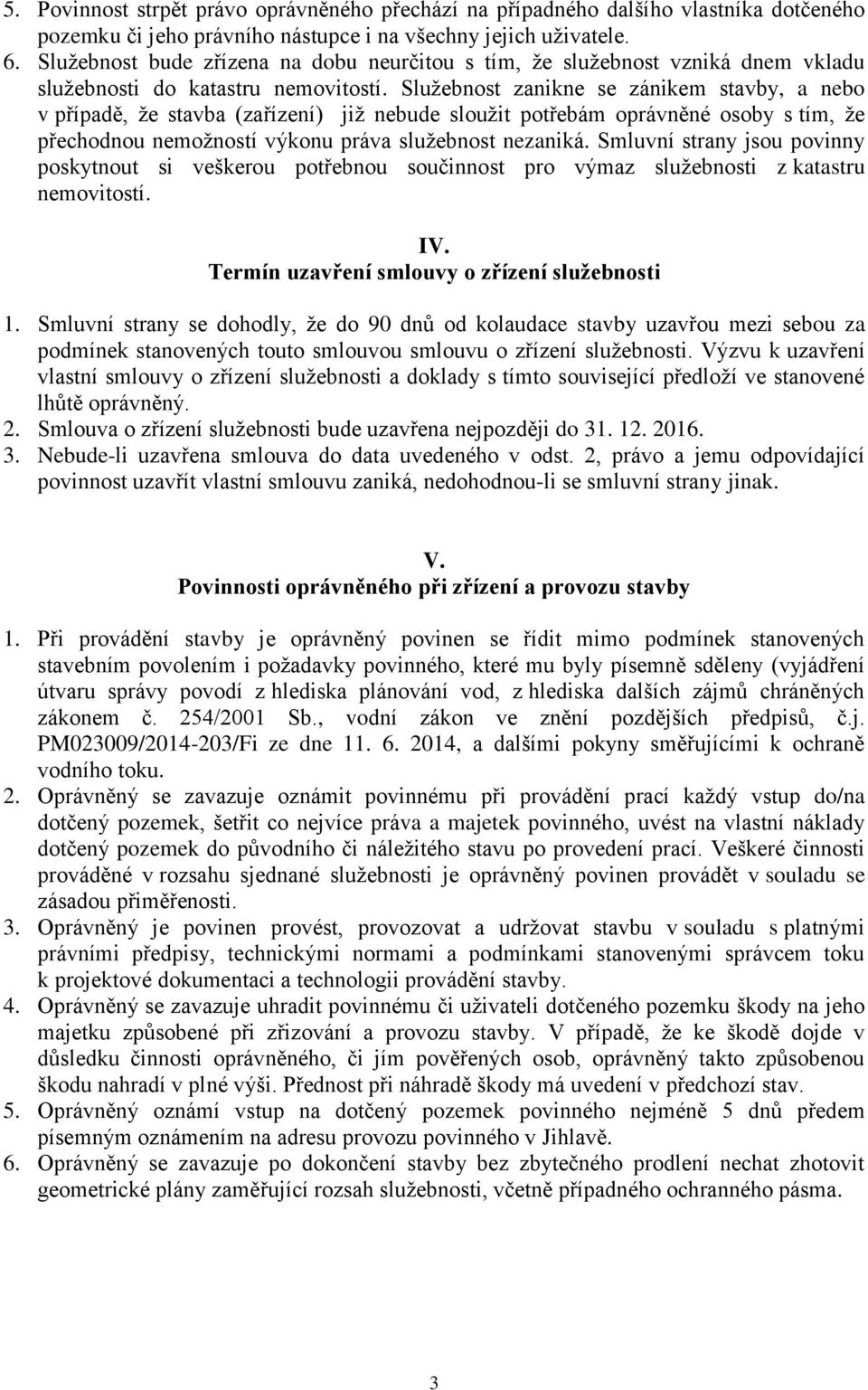 Služebnost zanikne se zánikem stavby, a nebo v případě, že stavba (zařízení) již nebude sloužit potřebám oprávněné osoby s tím, že přechodnou nemožností výkonu práva služebnost nezaniká.