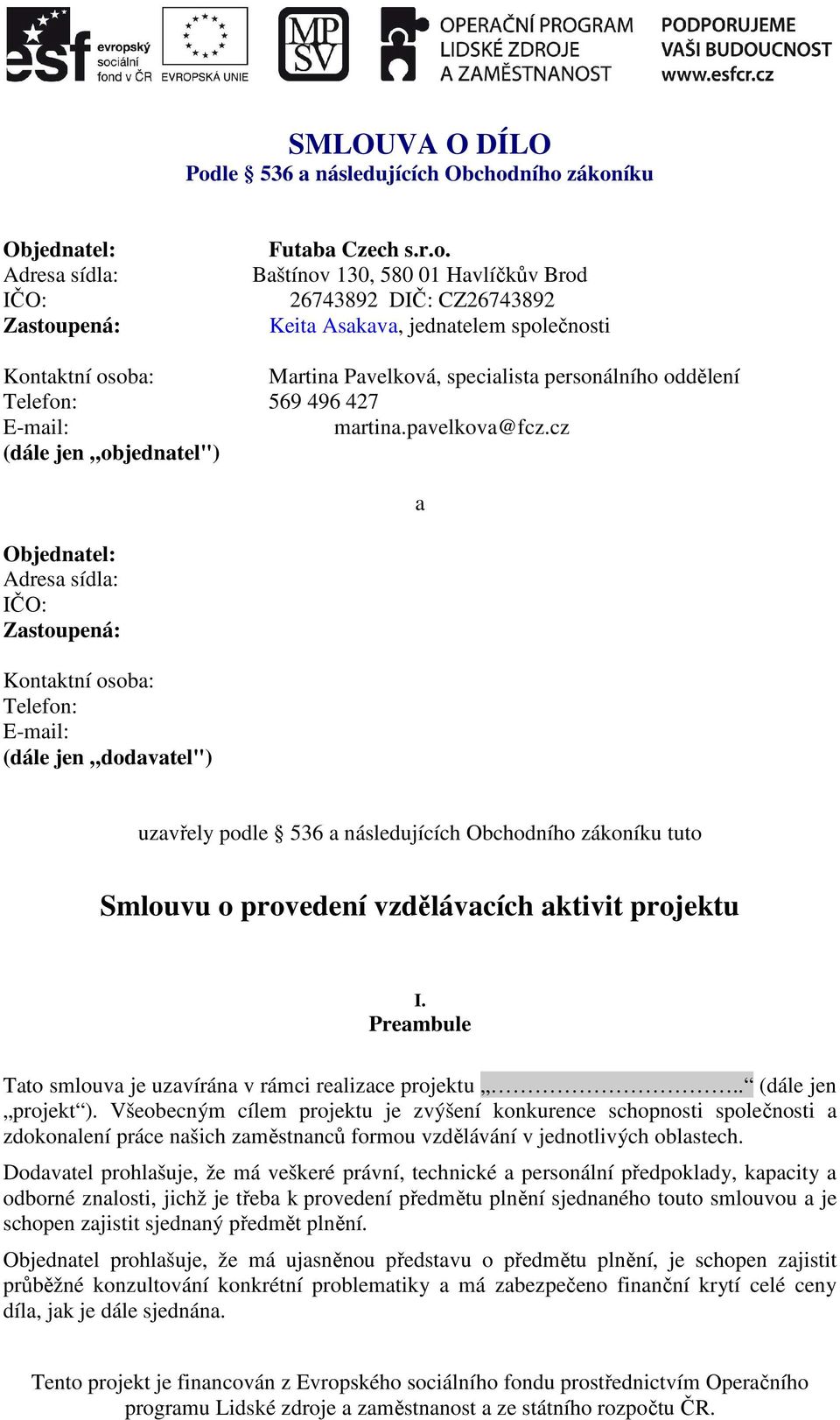 ního zákoníku Objednatel: Adresa sídla: IČO: Zastoupená: Futaba Czech s.r.o. Baštínov 130, 580 01 Havlíčkův Brod 26743892 DIČ: CZ26743892 Keita Asakava, jednatelem společnosti Kontaktní osoba: