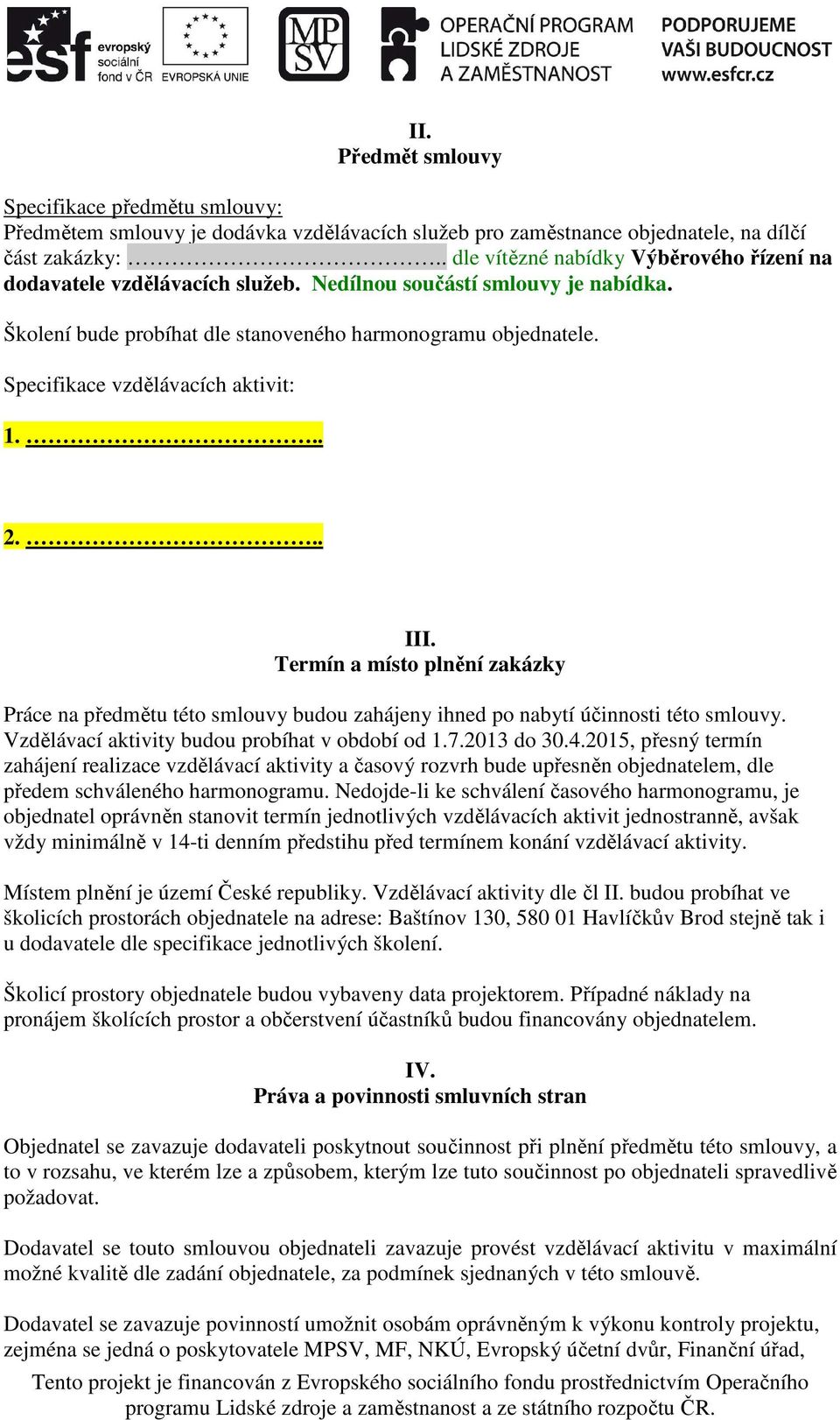 Specifikace vzdělávacích aktivit: 1... 2... III. Termín a místo plnění zakázky Práce na předmětu této smlouvy budou zahájeny ihned po nabytí účinnosti této smlouvy.