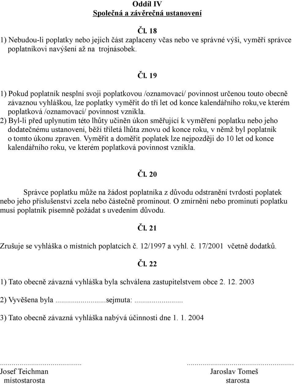 19 1) Pokud poplatník nesplní svoji poplatkovou /oznamovací/ povinnost určenou touto obecně závaznou vyhláškou, lze poplatky vyměřit do tří let od konce kalendářního roku,ve kterém poplatková