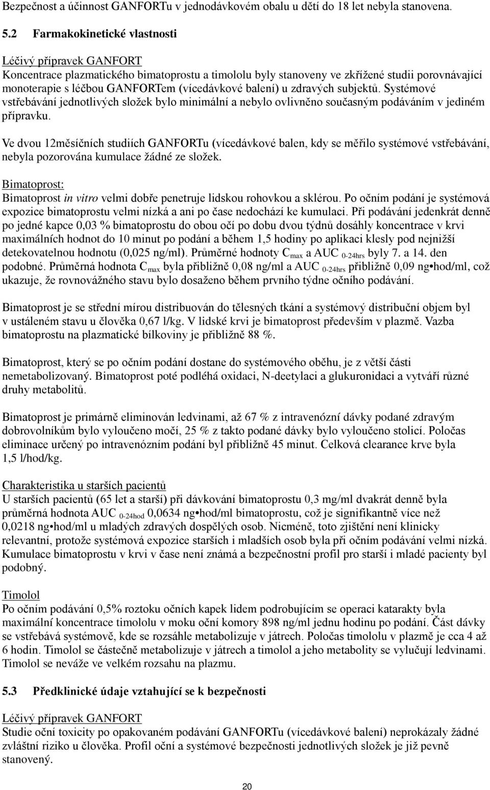 balení) u zdravých subjektů. Systémové vstřebávání jednotlivých složek bylo minimální a nebylo ovlivněno současným podáváním v jediném přípravku.