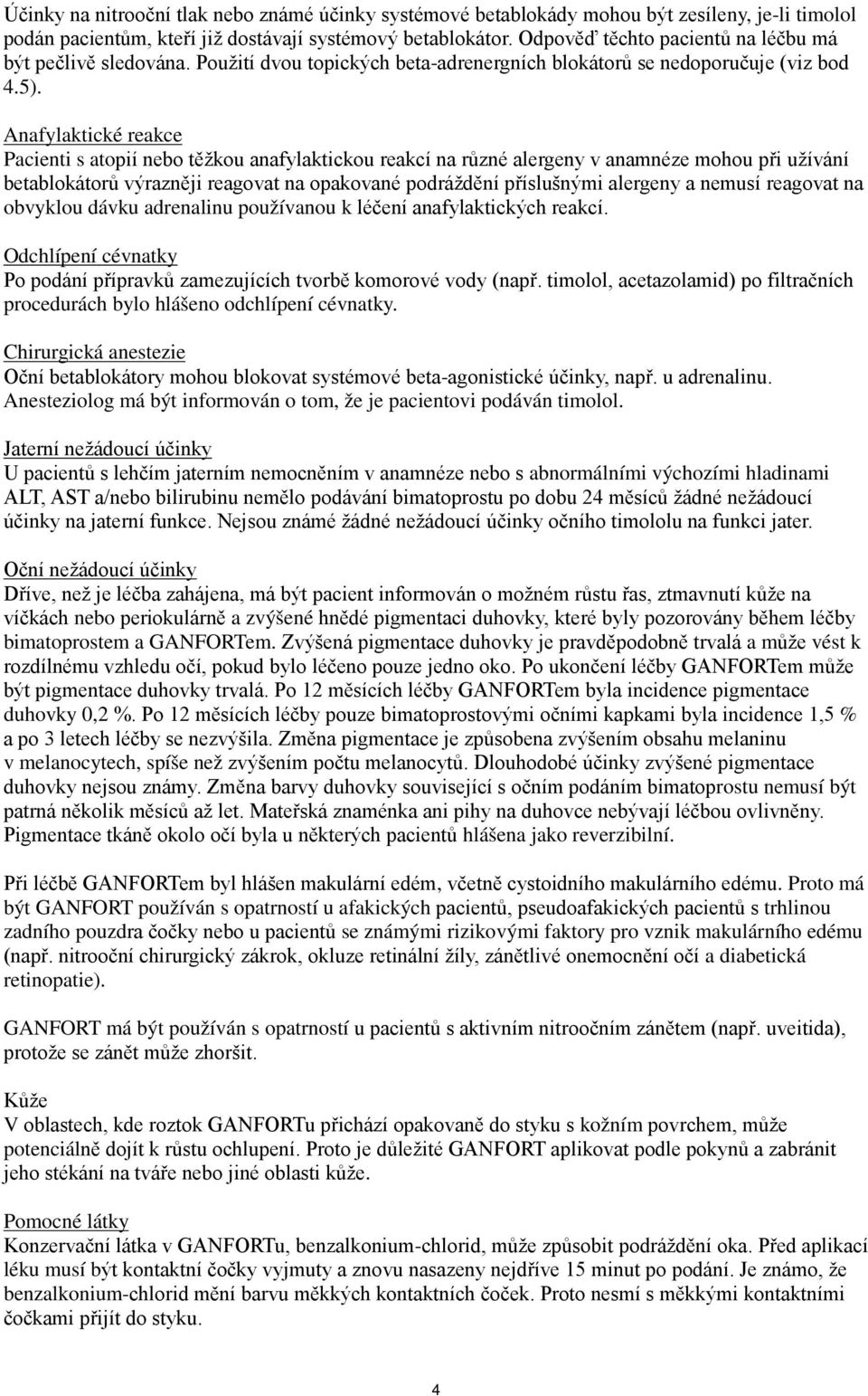 Anafylaktické reakce Pacienti s atopií nebo těžkou anafylaktickou reakcí na různé alergeny v anamnéze mohou při užívání betablokátorů výrazněji reagovat na opakované podráždění příslušnými alergeny a