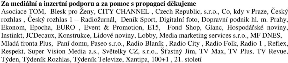 s.r.o., MF DNES, Mladá fronta Plus, Paní domu, Paseo s.r.o., Radio Blaník, Radio City, Radio Folk, Radio 1, Reflex, Respekt, Super Vision Media a.s., Světelky CZ, s.r.o., Šťastný Jim, TV Max, TV Plus, TV Revue, Týden, Týdeník Rozhlas, Týdeník Televize, Xantipa, 100+1, 21.