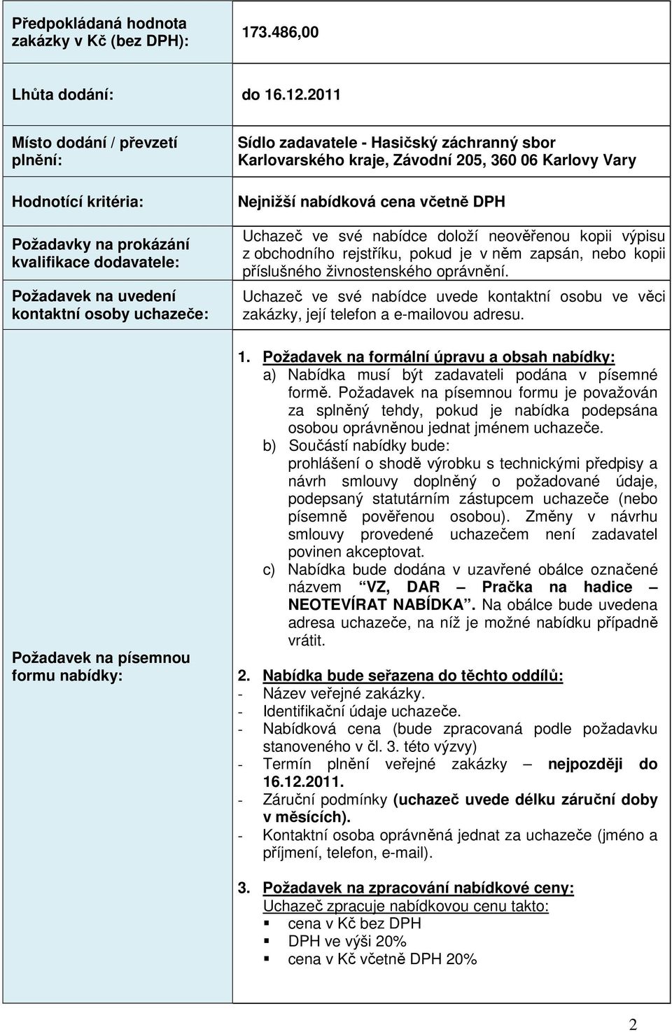 zadavatele - Hasičský záchranný sbor Karlovarského kraje, Závodní 205, 360 06 Karlovy Vary Nejnižší nabídková cena včetně DPH Uchazeč ve své nabídce doloží neověřenou kopii výpisu z obchodního