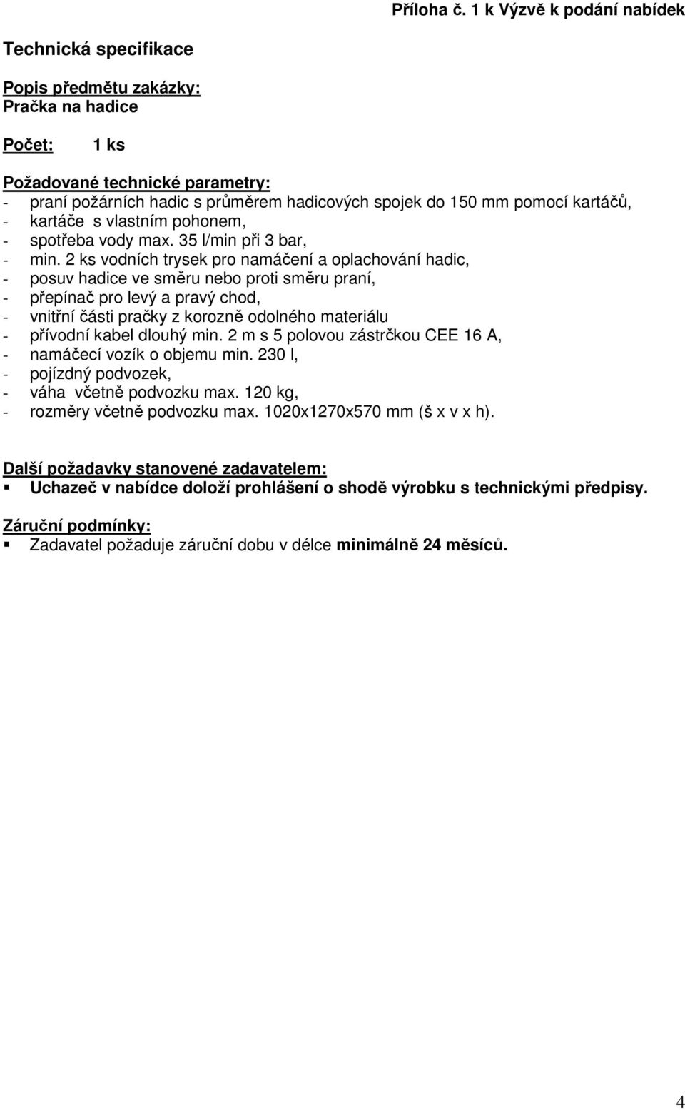 pomocí kartáčů, - kartáče s vlastním pohonem, - spotřeba vody max. 35 l/min při 3 bar, - min.