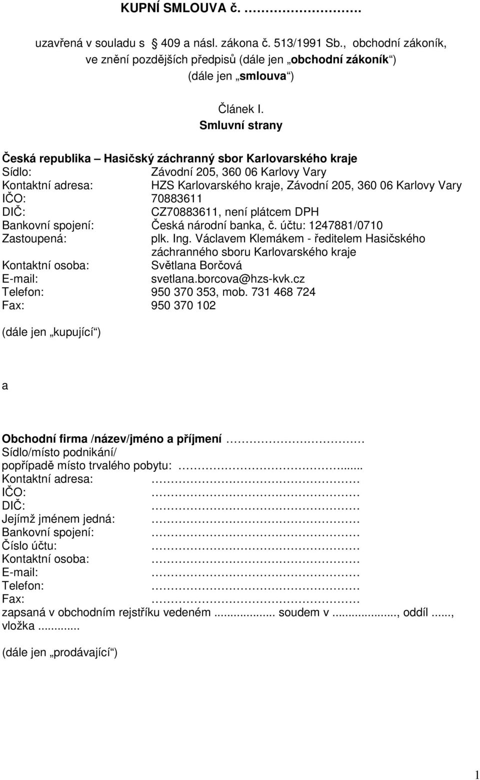 70883611 DIČ: CZ70883611, není plátcem DPH Bankovní spojení: Česká národní banka, č. účtu: 1247881/0710 Zastoupená: plk. Ing.