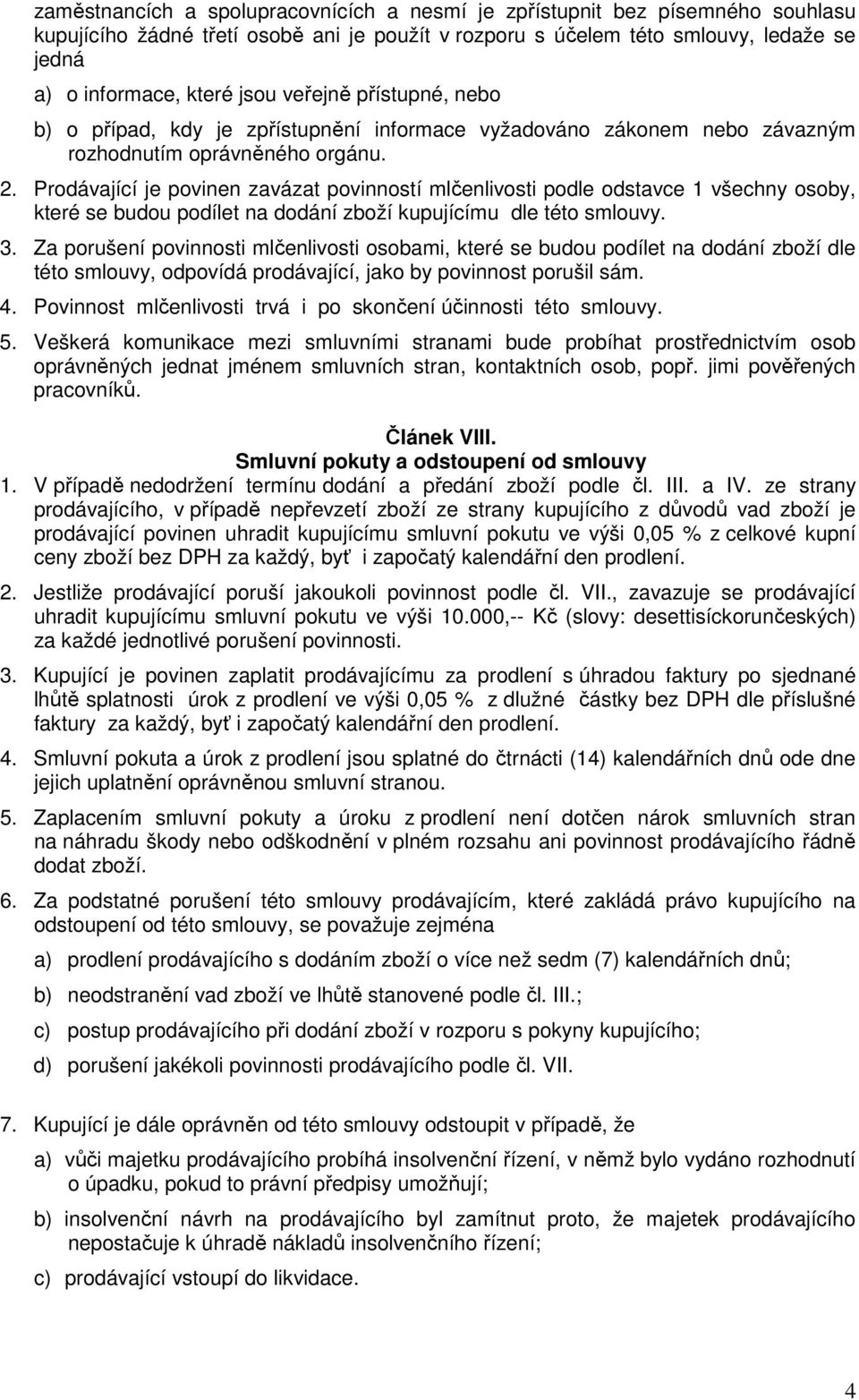 Prodávající je povinen zavázat povinností mlčenlivosti podle odstavce 1 všechny osoby, které se budou podílet na dodání zboží kupujícímu dle této smlouvy. 3.