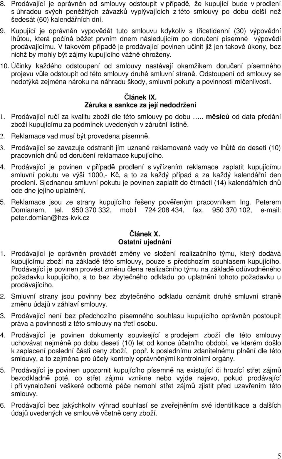 V takovém případě je prodávající povinen učinit již jen takové úkony, bez nichž by mohly být zájmy kupujícího vážně ohroženy. 10.