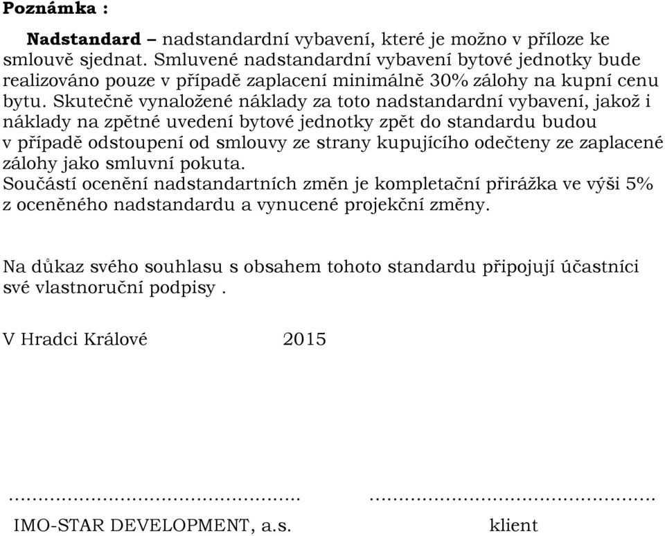 Skutečně vynaložené náklady za toto nadstandardní vybavení, jakož i náklady na zpětné uvedení bytové jednotky zpět do standardu budou v případě odstoupení od smlouvy ze strany