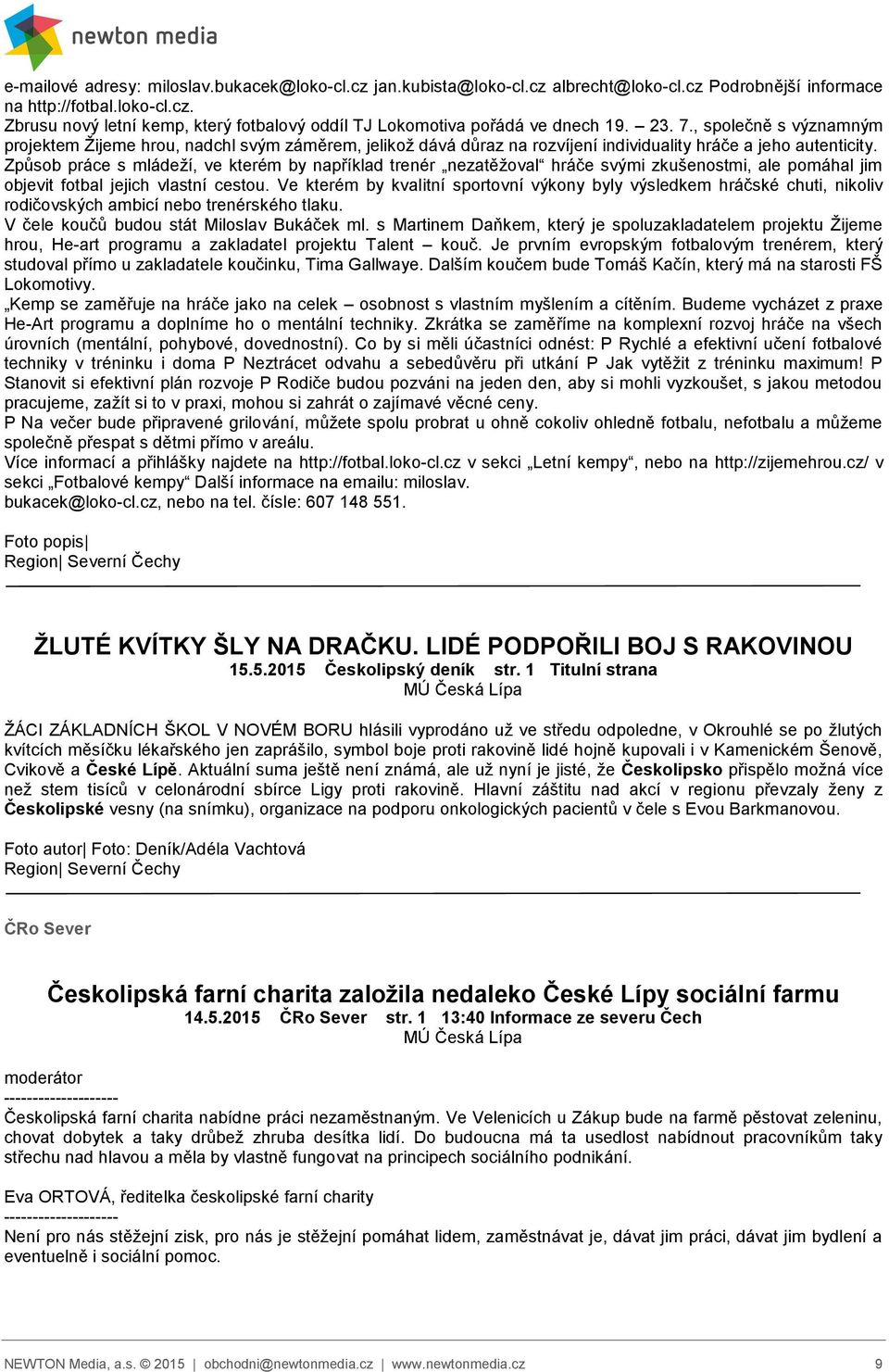 Způsob práce s mládeží, ve kterém by například trenér nezatěžoval hráče svými zkušenostmi, ale pomáhal jim objevit fotbal jejich vlastní cestou.