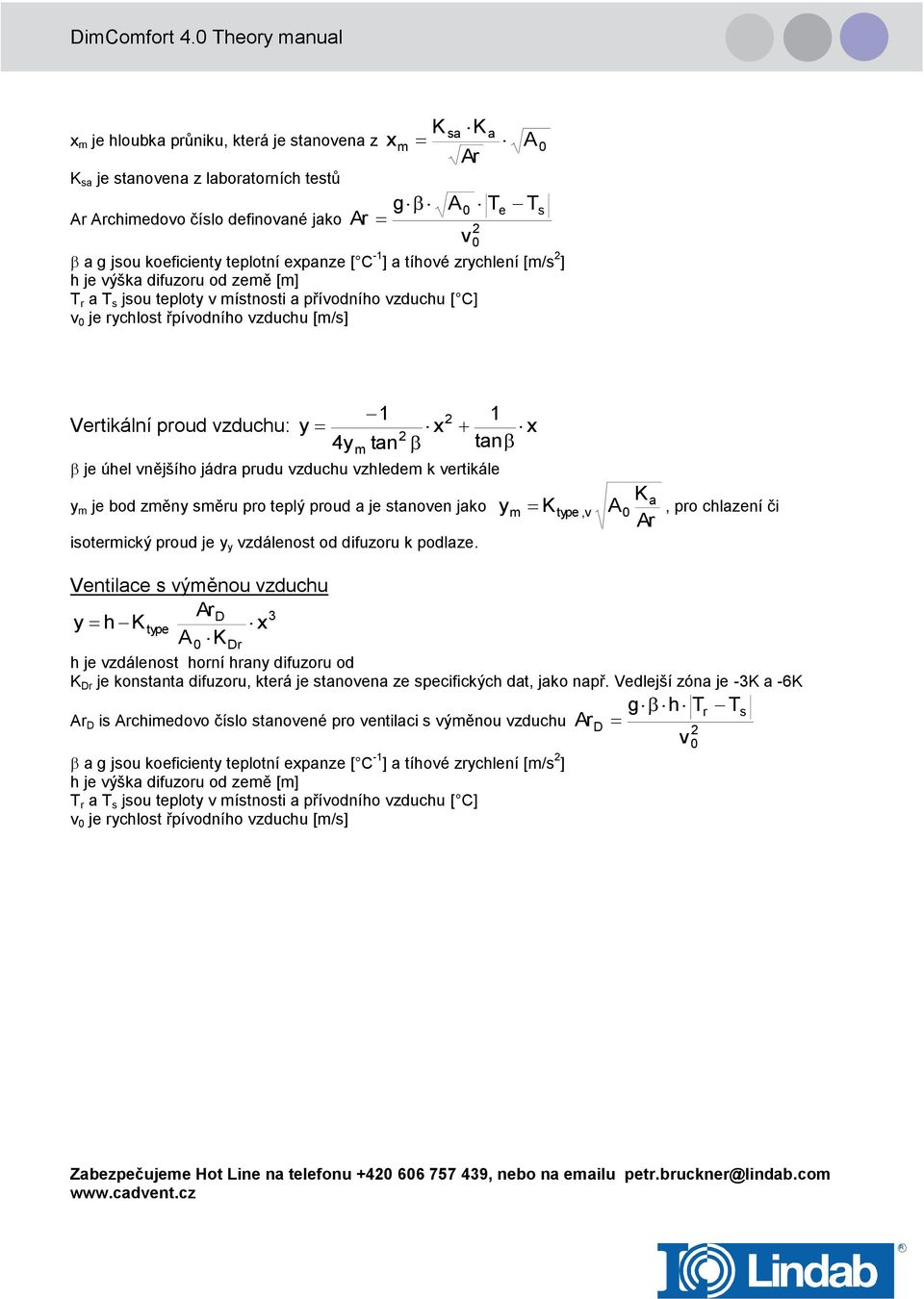 zrychlení [m/s ] h je ýška difuzoru od země [m] T r a T s jsou teploty místnosti a příodního zduchu [ C] je rychlost řpíodního zduchu [m/s] r T T Vertikální proud zduchu: y 4y m 1 tan x 1 x tan je