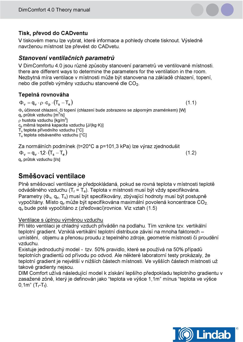 Nezbytná míra entilace místnosti může být stanoena na základě chlazení, topení, nebo dle potřeb ýměny zduchu stanoené dle CO. Tepelná ronoáha q c T T (1.