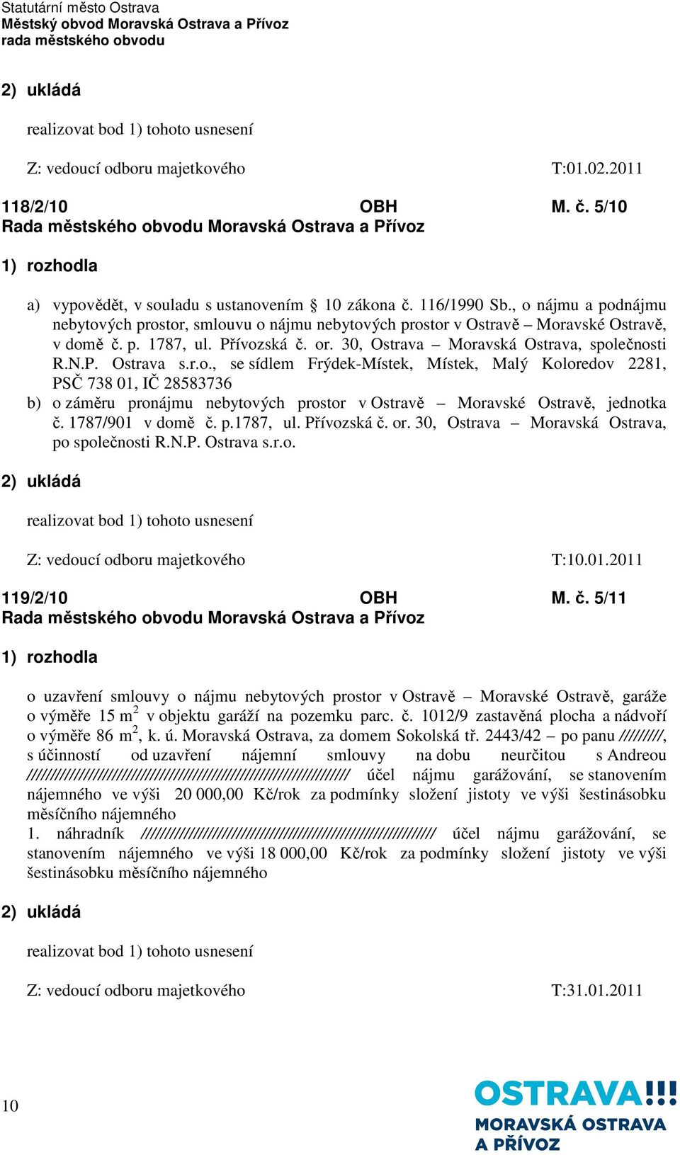 r.o., se sídlem Frýdek-Místek, Místek, Malý Koloredov 2281, PSČ 738 01, IČ 28583736 b) o záměru pronájmu nebytových prostor v Ostravě Moravské Ostravě, jednotka č. 1787/901 v domě č. p.1787, ul.