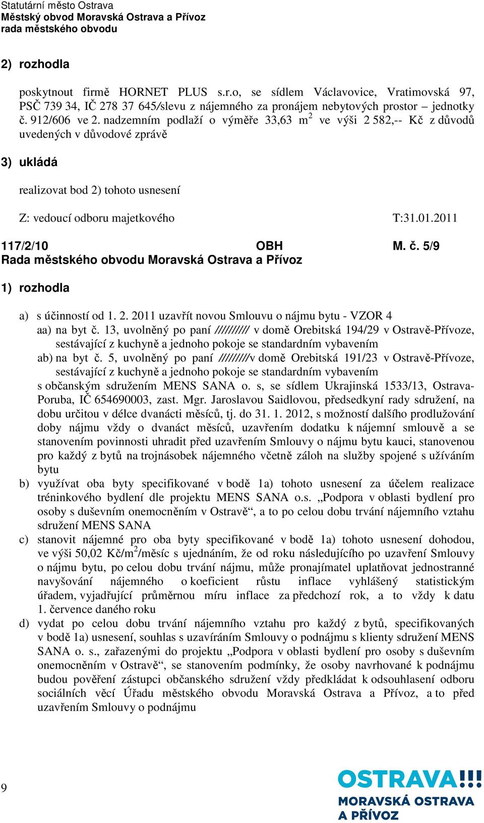 5/9 a) s účinností od 1. 2. 2011 uzavřít novou Smlouvu o nájmu bytu - VZOR 4 aa) na byt č.