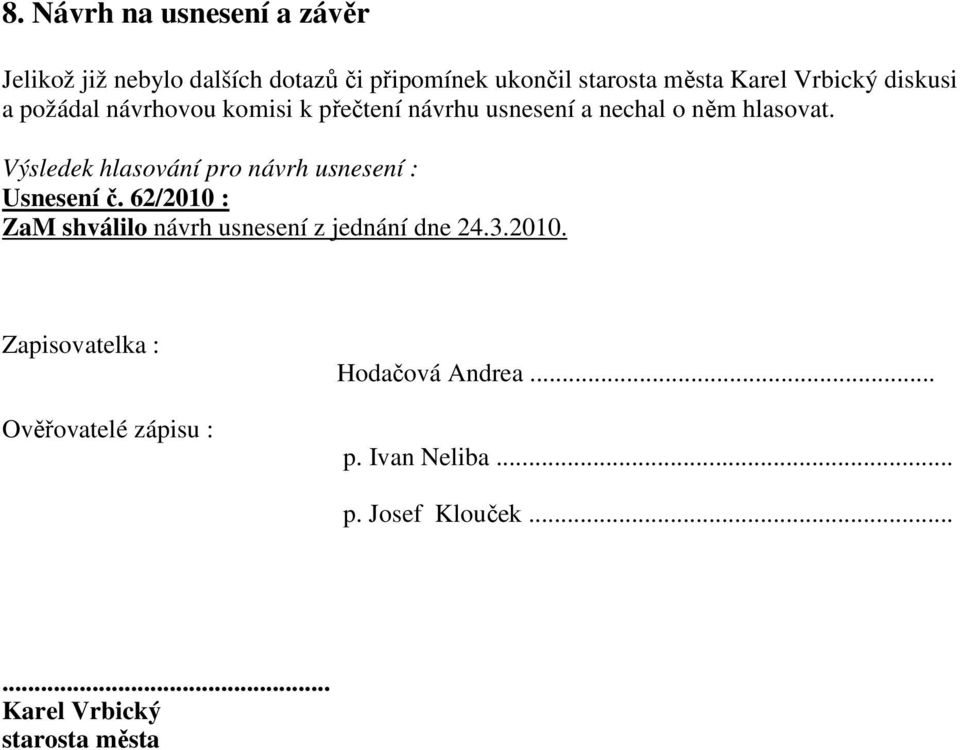 Výsledek hlasování pro návrh usnesení : Usnesení č. 62/2010 : ZaM shválilo návrh usnesení z jednání dne 24.3.