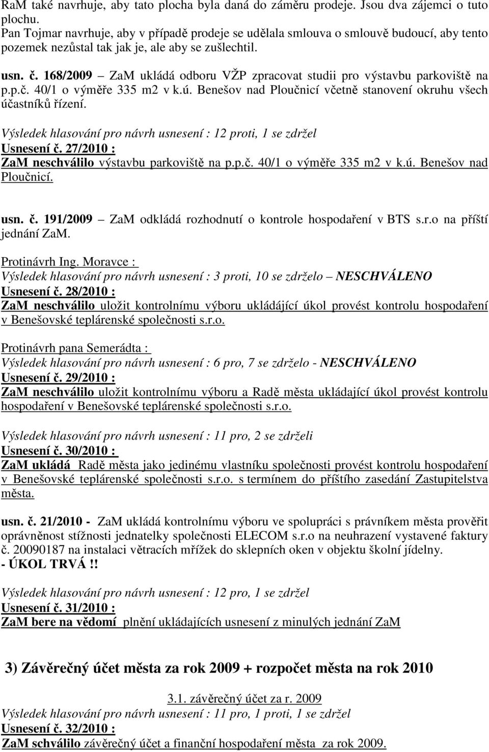 168/2009 ZaM ukládá odboru VŽP zpracovat studii pro výstavbu parkoviště na p.p.č. 40/1 o výměře 335 m2 v k.ú. Benešov nad Ploučnicí včetně stanovení okruhu všech účastníků řízení.